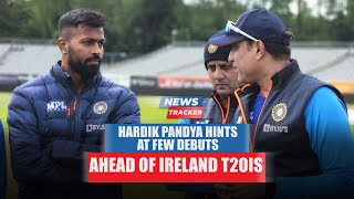 Hardik Pandya hints few debuts ahead of Ireland T20Is and more cricket news
